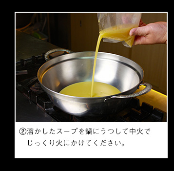 溶かしたスープを鍋にうつして中火でじっくり火にかけてください。